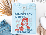 Democracy Dying Fourth July Protes Political Retro Hey Nice Fireworks Tee Usa Sarcastic Tees (3)