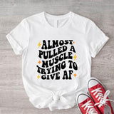 Almost Pulled a Muscle Trying to Give AF Shirt, Gym T-Shirt, Funny Sayings Gift Tee, Workout Shirt, Sarcastic Shirt.