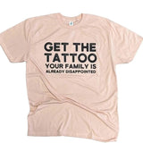 Get The Tattoo Your Family is Already Disappointed Tee