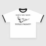 HAVE YOU SEEN TITLE FIGHT Custom Printed T-Shirt