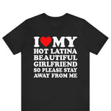 I Love My Hot Latina Girlfriend So Please Stay Away From Me T-shirt , I Heart My Hot Latina Girlfriend Shirt ,I Love My Latina Girlfriend gf
