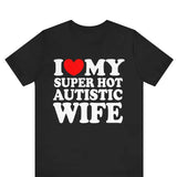 I Love My Super Hot Autistic Wife T-shirt ,I Heart My Super Hot Autistic Wife Shirt , Valentines Day Shirt, Marriage Tee, Anniversary Gift