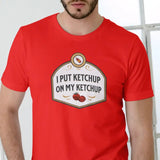 I Put Ketchup on my Ketchup T Shirt, Unisex Casual Cotton