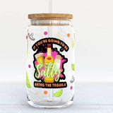 If You're Gonna Be Salty Bring the Tequila Libby Glass