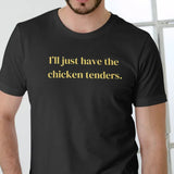 Ill Just Have the Chicken Tenders T Shirt, Unisex Cotton Casual Menswear
