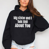 My Sister And I Talk Shit About You Funny Hoodie Casual Street Style Fleece Fabric Pullover Hooded Sweatshirt for Women for Men, Perfect Gift