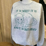 POSSUM VERSION - It is What it Is and It Is Not Great Sweatshirt - Possum Sweatshirt