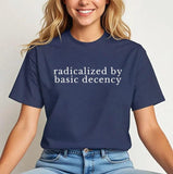 Radicalized By Basic Decency Shirt, Political Protest Shirt, Feminist Activist T-Shirt, Liberal Shirt, Socialist Radicalized T-Shirt