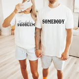 Somebody's Problem Couple T-shirts, Problem Couple T-shirts, Couple Shirt, Trend Couple, Valentine Tshirt Gift for Men, Women