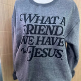 What A Friend We Have In JesusSWEATSHIRT  - Christian Women SWEATSHIRT - Crewneck Sweatshirt - Inside Out
