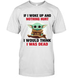 IF I WOKE UP AND NOTHING HURT I WOULD THINK I WAS DEAD