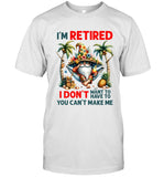 I'm Retired I Don't Have To I Don't Want To You Can't Make Μe