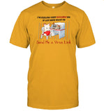 I'm Feeling Very Gullible Rn If Any Bots Want To Send Me A Virus Link Shirt