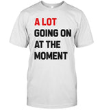 Limited A Lot Going On At The Moment Shirt_1
