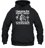 I Became The Perfect Being But I Got Lost In The Cold Vacuum Of Space Hoodie