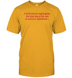 I Will Never Apologize For Having A Fat Ass And Correct Opinions T-Shirt