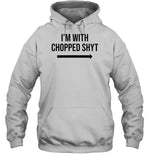 I'm With Chopped Shyt Hoodie