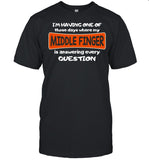 I’m Having One Of Those Days Where My Middle Finger Is Answering Every Question shirt_1