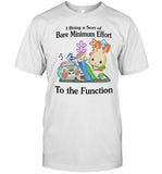 Limited I Bring A Sort Of Bare Minimum Effort To The Function Shirts
