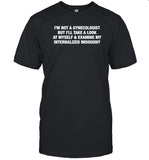I'm Not A Gynecologist But I'll Take A Look At Myself And Examine My Internalized Misogyny T-Shirt
