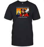 I'd Rather Be Listening To Sea Shanties T-Shirt