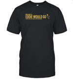 Eddie Would Go 2024 Shirt, Hoodie, Sweatshirt