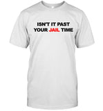 isn't it past your jail time shirt
