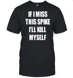 If I Miss This Spike I'll Kill Myself Limited Shirt