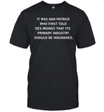 It was Dan Patrick who first told Des Moines that its primary industry should be insurance shirt
