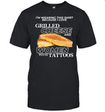 I'm Wearing This Shirt Because I Love Grilled Cheese And Women With Tattoos