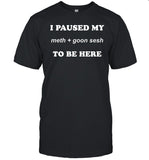 I Paused My Meth And Goon Sesh To Be Here T Shirt, Hoodie, Sweatshirt