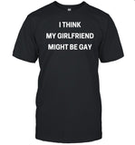 I Think My Girlfriend Might Be Gay T-Shirt, Hoodie, Tank Top, Sweater And Long Sleeve T-Shirt-Unisex T-Shirt