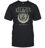 I Promised Them I'd Kill The Sun Shirt
