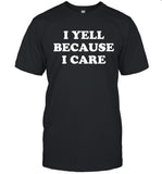 I Yell Because I Care Shirt Limited