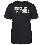Kindcotton Radicalize Kindness Shirt