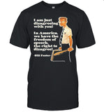 I am just disagreeing with you in american we have the freedom of speech shirt