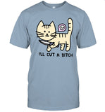 i'll Cut a Bitch t shirt