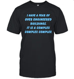 I Have A Fear Of Over Engineered Buildings It Is A Complex Complex Complex T Shirt 2023
