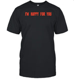 I’m Happy For You If They Look Just Like A Version Of Me Tee