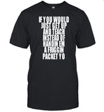 If You Would Just Get Up And Teach Instead Of Handin Em A Friggin Packet Yo Tee Shirt
