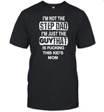 I'm Not The Step Dad I'm Just The Guy That Is Fucking This Kid's Mom T-Shirt