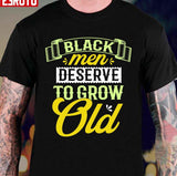 Black Men Deserve To Grow Old Unisex T-Shirt
