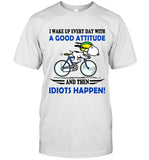 I WAKE UP EVERY DAY WITH A GOOD ATTITUDE I AND THEN IDIOTS HAPPEN!