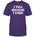 I Yell Because I Care Shirts