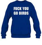 Fuck You Go Birds Sweatshirt