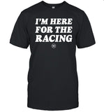I'm Here For The Racing Shirt T-Shirt