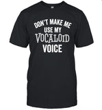 Ike Eveland Don't Make Me Use My Vocaloid Voice Shirt
