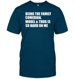 Limited Being The Family Comedian Model & Thug Is So Hard On Me Tee Shirt