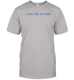 I Love Life So Much Shirt