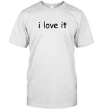 I Love It Shirt